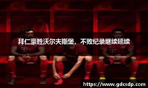 拜仁豪胜沃尔夫斯堡，不败纪录继续延续