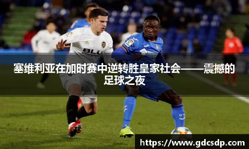 塞维利亚在加时赛中逆转胜皇家社会——震撼的足球之夜