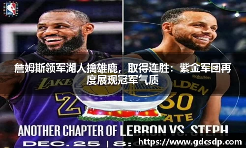 詹姆斯领军湖人擒雄鹿，取得连胜：紫金军团再度展现冠军气质