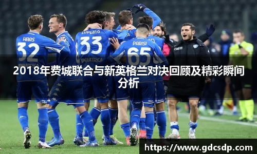 2018年费城联合与新英格兰对决回顾及精彩瞬间分析