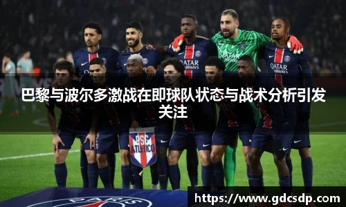 巴黎与波尔多激战在即球队状态与战术分析引发关注